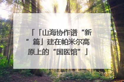 「山海协作谱“新”篇」建在帕米尔高原上的“国医馆”