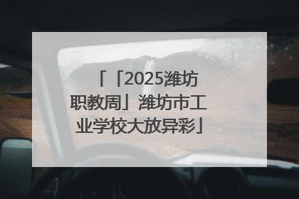 「2025潍坊职教周」潍坊市工业学校大放异彩