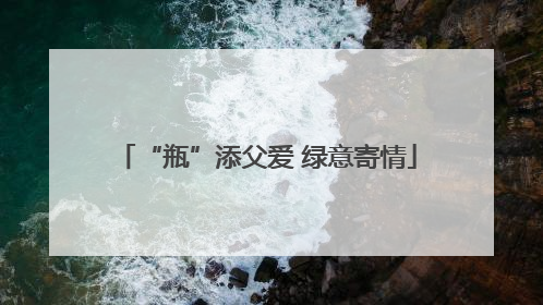 “瓶”添父爱 绿意寄情