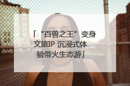 “百兽之王”变身文旅IP 沉浸式体验带火生态游
