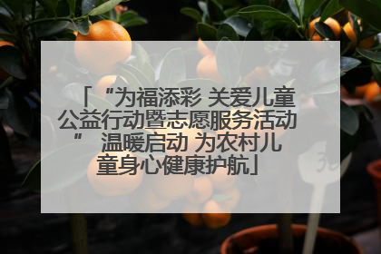 “为福添彩 关爱儿童公益行动暨志愿服务活动” 温暖启动 为农村儿童身心健康护航