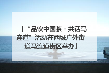 “品饮中国茶・共话马连道”活动在西城广外街道马连道街区举办