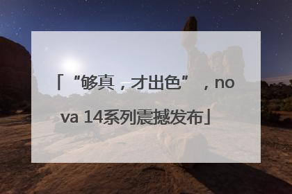 “够真，才出色”，nova 14系列震撼发布