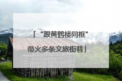 “跟黄鹤楼同框”带火多条文旅街巷