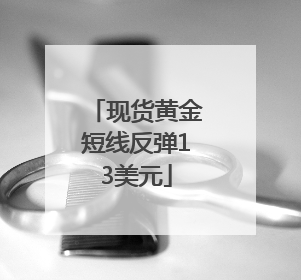 现货黄金短线反弹13美元