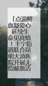 点滴鲜血凝爱心 延续生命见真情！丰宁街道联合昆明大滇医院开展无偿献血活动