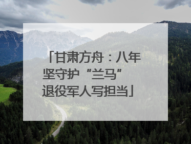 甘肃方舟：八年坚守护“兰马” 退役军人写担当
