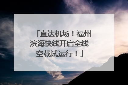 直达机场！福州滨海快线开启全线空载试运行！