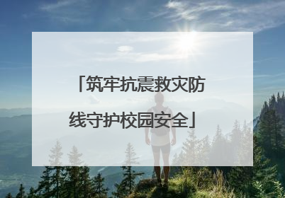 筑牢抗震救灾防线守护校园安全
