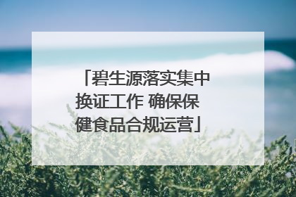碧生源落实集中换证工作 确保保健食品合规运营