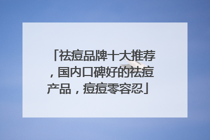 祛痘品牌十大推荐，国内口碑好的祛痘产品，痘痘零容忍