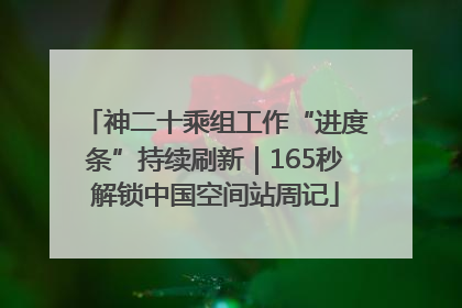 神二十乘组工作“进度条”持续刷新｜165秒解锁中国空间站周记