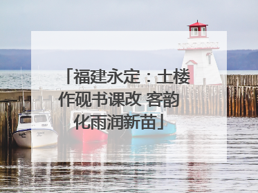 福建永定：土楼作砚书课改 客韵化雨润新苗