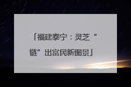 福建泰宁：灵芝“链”出富民新图景