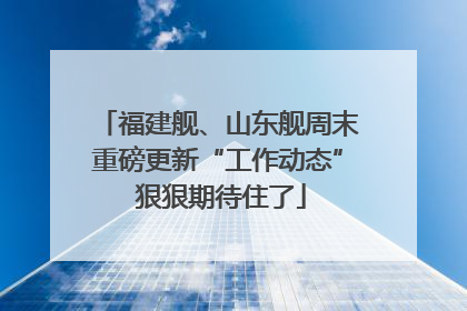 福建舰、山东舰周末重磅更新“工作动态” 狠狠期待住了