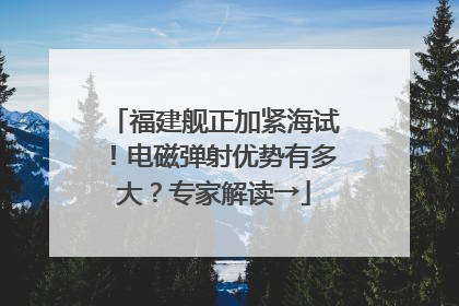 福建舰正加紧海试！电磁弹射优势有多大？专家解读→