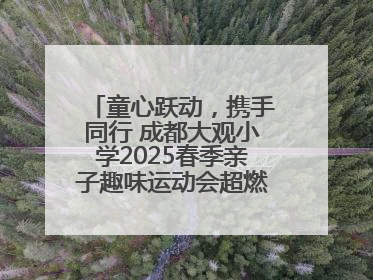 童心跃动，携手同行 成都大观小学2025春季亲子趣味运动会超燃来袭！