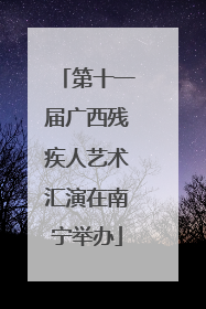 第十一届广西残疾人艺术汇演在南宁举办