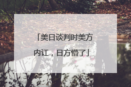 美日谈判时美方内讧，日方懵了