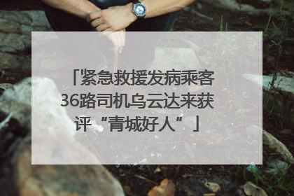 紧急救援发病乘客 36路司机乌云达来获评“青城好人”