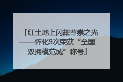 红土地上闪耀尊崇之光——怀化9次荣获“全国双拥模范城”称号