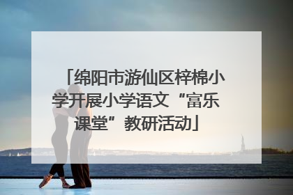 绵阳市游仙区梓棉小学开展小学语文“富乐课堂”教研活动