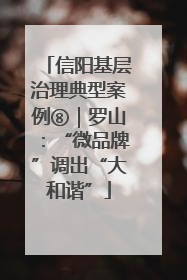 信阳基层治理典型案例⑧｜罗山：“微品牌”调出“大和谐”