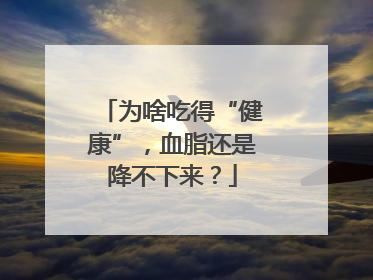 为啥吃得“健康”，血脂还是降不下来？