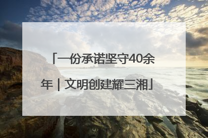 一份承诺坚守40余年｜文明创建耀三湘