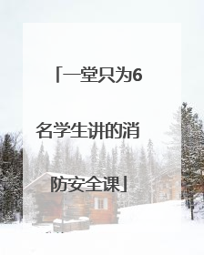 一堂只为6名学生讲的消防安全课