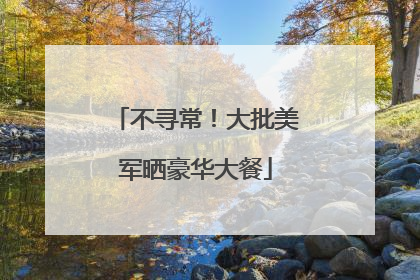 不寻常！大批美军晒豪华大餐