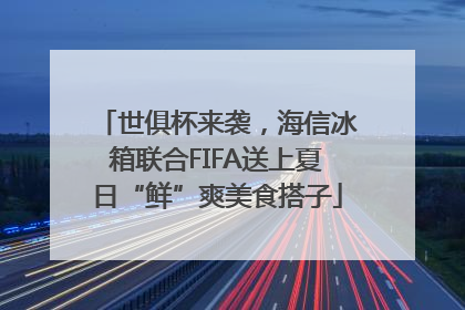世俱杯来袭，海信冰箱联合FIFA送上夏日“鲜”爽美食搭子