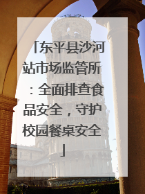 东平县沙河站市场监管所：全面排查食品安全，守护校园餐桌安全