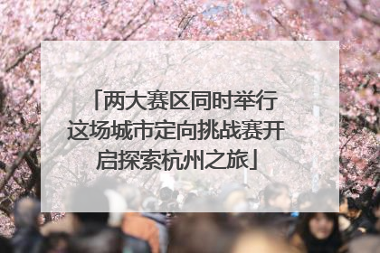 两大赛区同时举行 这场城市定向挑战赛开启探索杭州之旅