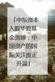 中东资本入股华夏基金落锤，中国资产的国际关注度正升温