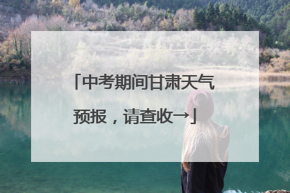 中考期间甘肃天气预报，请查收→