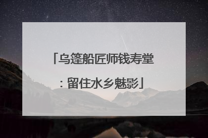 乌篷船匠师钱寿堂：留住水乡魅影