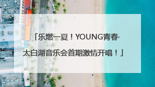 乐燃一夏！YOUNG青春·太白湖音乐会首期激情开唱！