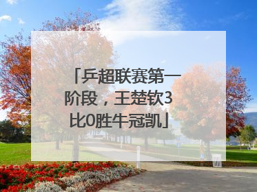 乒超联赛第一阶段，王楚钦3比0胜牛冠凯