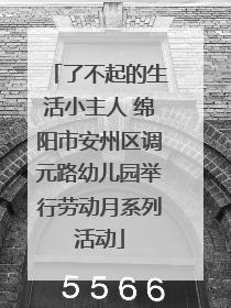 了不起的生活小主人 绵阳市安州区调元路幼儿园举行劳动月系列活动