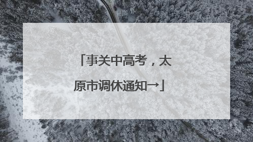 事关中高考，太原市调休通知→