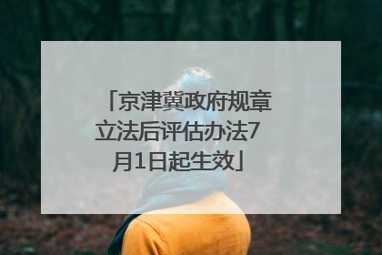 京津冀政府规章立法后评估办法7月1日起生效