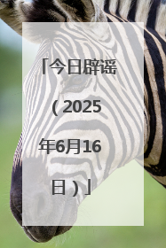 今日辟谣（2025年6月16日）