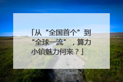 从“全国首个”到“全球一流”，算力小镇魅力何来？
