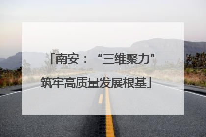 南安：“三维聚力”筑牢高质量发展根基