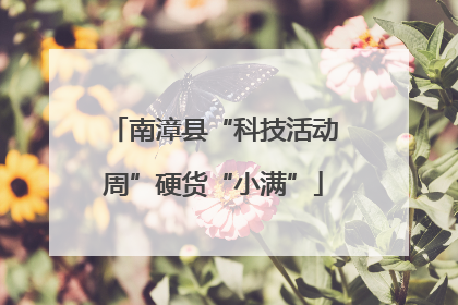 南漳县“科技活动周”硬货“小满”