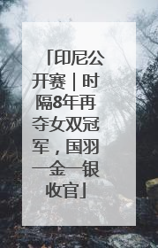 印尼公开赛｜时隔8年再夺女双冠军，国羽一金一银收官