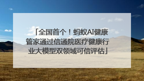 全国首个！蚂蚁AI健康管家通过信通院医疗健康行业大模型双领域可信评估