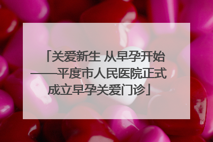 关爱新生 从早孕开始——平度市人民医院正式成立早孕关爱门诊