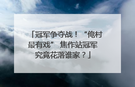 冠军争夺战！“俺村最有戏” 焦作站冠军究竟花落谁家？